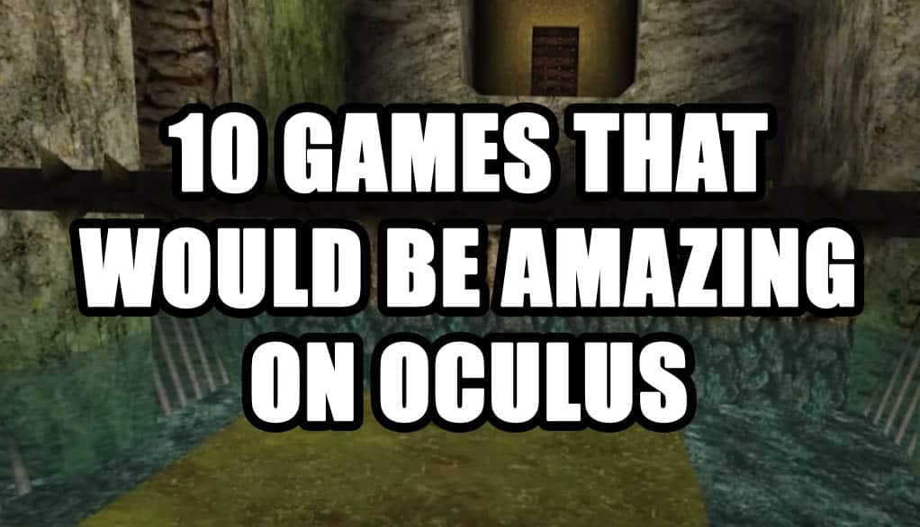 10 Games That Would Be Amazing on Oculus